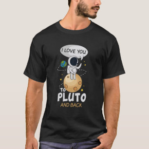 I Love You To Pluto And Back. Astronomer Moon Spac T-Shirt