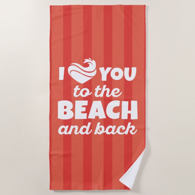 I Love You To The Beach And Back Beach Towel (Front)