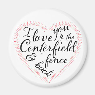 I love you to the Centerfield fence and back Magnet