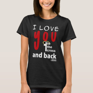 I love you to the cross and back Jesus T-Shirt