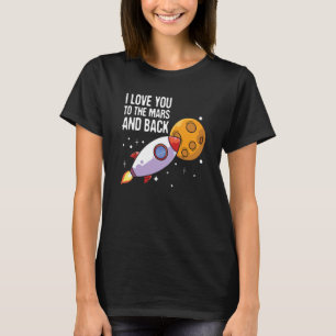 I Love You To The Mars and back Space Enthusiast S T-Shirt