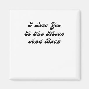 I Love You To The Moon And Back Sweet Love Message Magnet