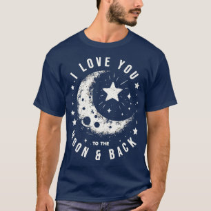 I Love You to the Moon and Back T-Shirt