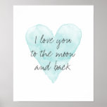 I love you to the moon and back water colour poste poster<br><div class="desc">I love you to the moon and back water colour poster. Romantic turquoise blue watercolor heart painting with custom handwritten message, saying, poem or quote . Stylish script handwriting typography. Vintage design. Cute Valentines Day gift idea for girlfriend, wife, bride etc. Elegant pastel home decor for bedroom or living room...</div>