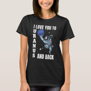I Love You To Uranus And Back Science Planets Astr T-Shirt