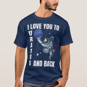 I Love You To Uranus And Back Science Planets Astr T-Shirt