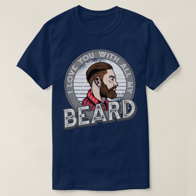 I Love You With All My Beard Full Bearded Funny Be T-Shirt (Design Front)