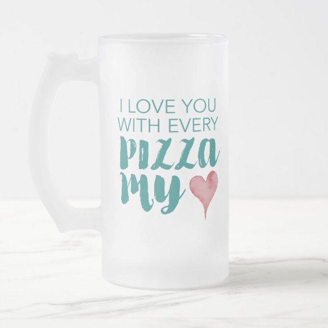 I Love You With Every Pizza My Heart Frosted Glass Beer Mug (Left)