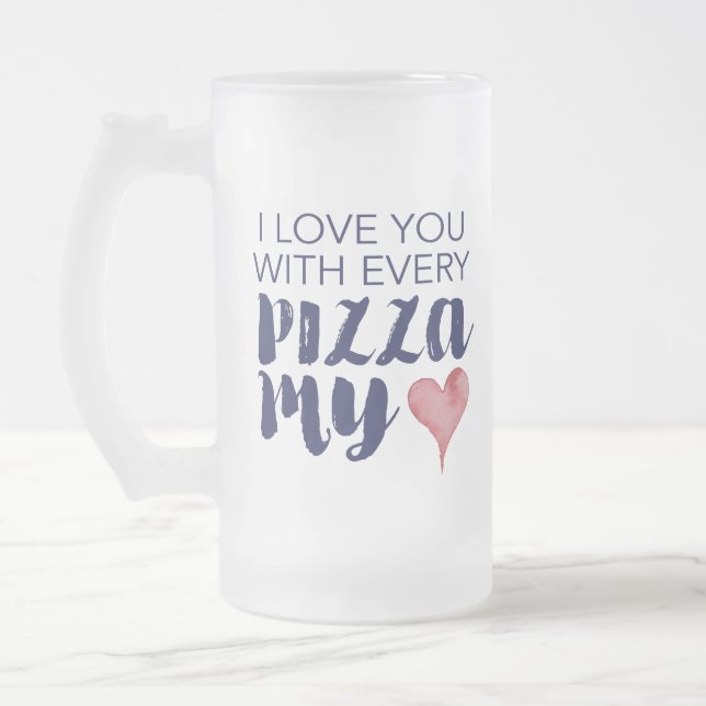 I Love You With Every Pizza My Heart Frosted Glass Beer Mug (Left)