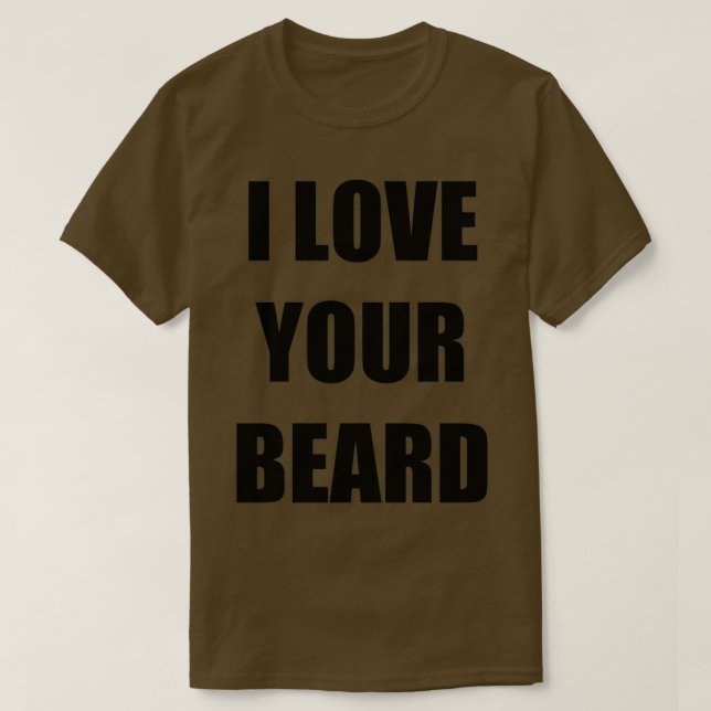 I Love Your Beard Funny Gift Idea T-Shirt (Design Front)