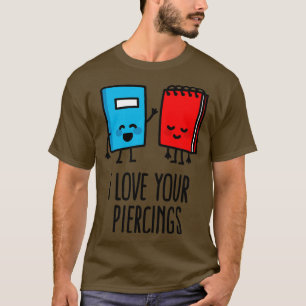 I love your piercings funny body art piercer pierc T-Shirt