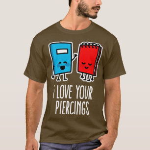 I love your piercings funny tattoo artist piercing T-Shirt