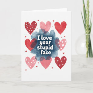 I Love Your Stupid Face Funny Card