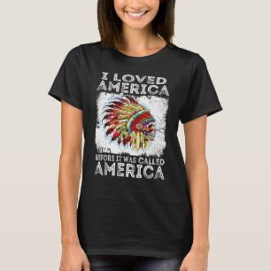 I Loved America Before It Was Called America Indig T-Shirt