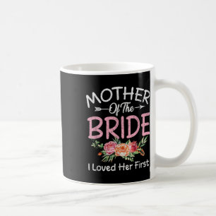 I Loved Her First Bride And Groom Mother Of The Br Coffee Mug