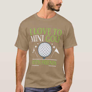 I Loveo Mini Golf With Friends Golfers girl T-Shirt
