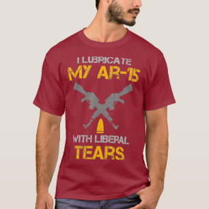 I Lubricate My Ar15 With Liberal Tears Pro Gun T-Shirt