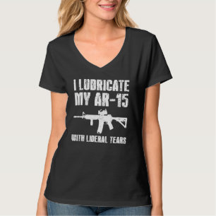 I Lubricate My Ar 15 With Liberal Tears Gun Owner T-Shirt