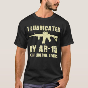 I Lubricate My AR-15 With Liberal Tears Gun Owner  T-Shirt