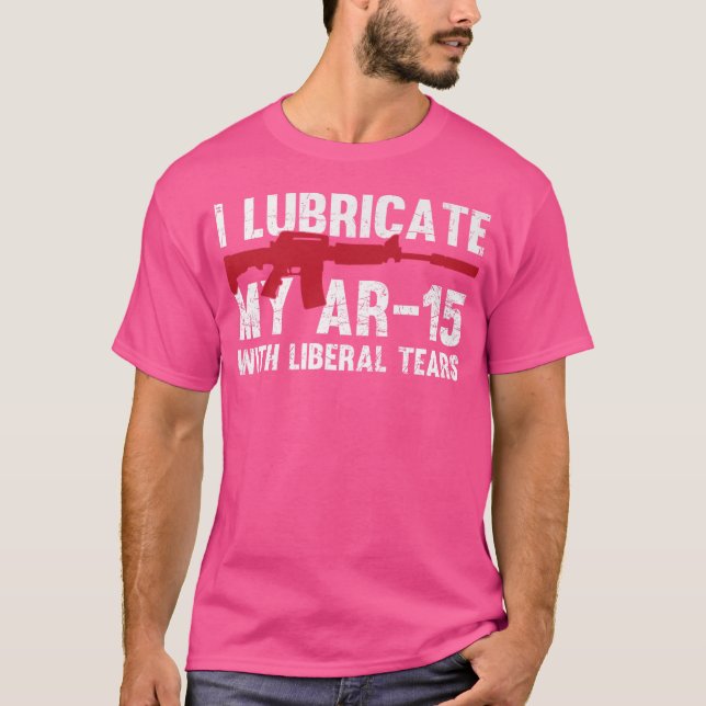I Lubricate My Ar-15 With Liberal Tears Gun Owner  T-Shirt (Front)