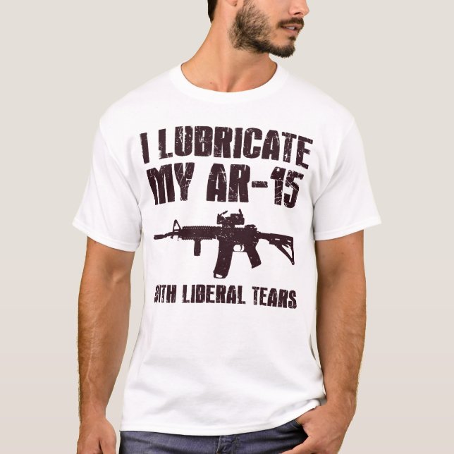 I Lubricate My AR-15 With Liberal Tears Gun Owner  T-Shirt (Front)