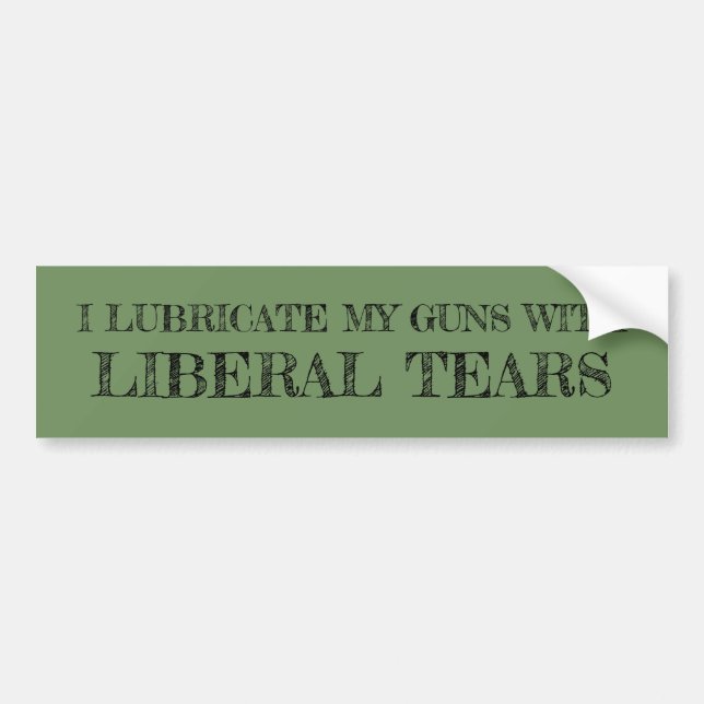 I Lubricate My Guns With Liberal Tears Bumper Sticker (Front)