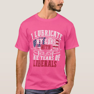 I Lubricate My Guns With The Tears Of Liberals Shi T-Shirt