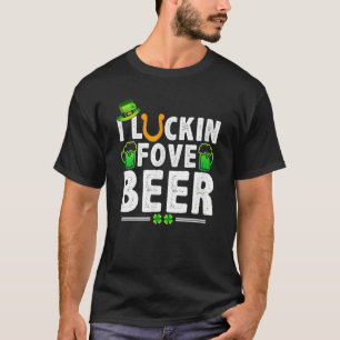 I Luckin' Fove Beer Funny St. Patty's Day Go Lucky T-Shirt