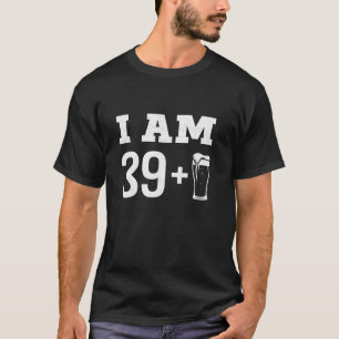 I m 39 plus beer glass 40th birthday turning 40 ye T-Shirt