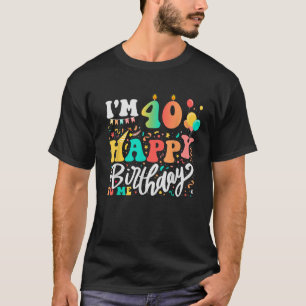 I m 40 Years Old Happy Birthday to Me 40th Birthda T-Shirt