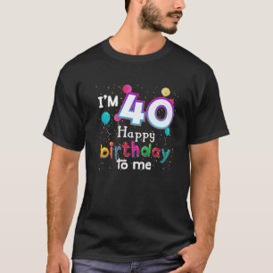 I m 40th Happy Birthday To Me Birthday Boy 40 Year T-Shirt