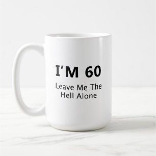 I’m 60 Leave Me the Hell Alone Premium Quality Coffee Mug
