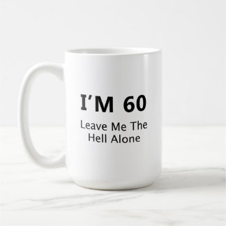 I’m 60 Leave Me the Hell Alone Premium Quality Coffee Mug