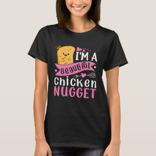 I m a Beautiful Chicken Nugget for Nugget  or Nugg T-Shirt