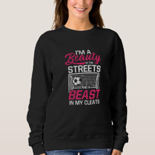 I M A Beauty In The Street And A Beast In My Cleat Sweatshirt
