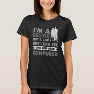 I´m A Bestie Not A God But I Can See Why You Were T-Shirt