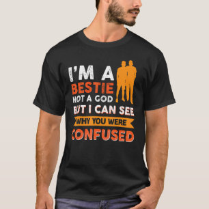 I´m A Bestie Not A God But I Can See Why You Were T-Shirt