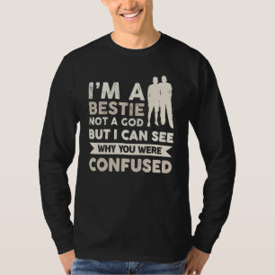 I´m A Bestie Not A God But I Can See Why You Were T-Shirt