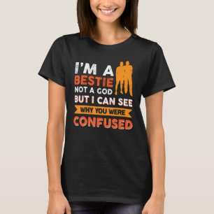 I´m A Bestie Not A God But I Can See Why You Were T-Shirt