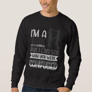 I´m A Bestie Not A Goddess I Can See Why You Were Sweatshirt