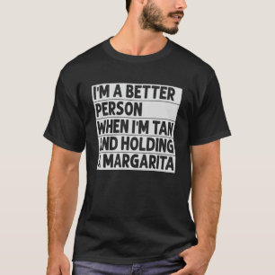I m A Better Person When I m Tan And Holding A Mar T-Shirt