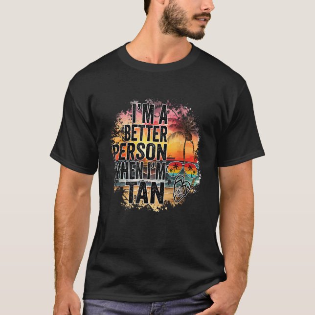 I m A Better Person When I m Tan Summer Beach Vaca T-Shirt (Front)