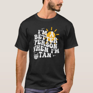 I m A Better Person When I m Tan Trendy Summer Vac T-Shirt