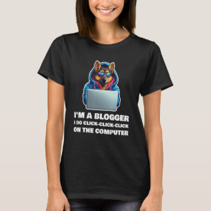 I m a Blogger I Do Click Click Click On The Comput T-Shirt