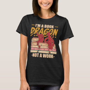 I m A Book Dragon Not At Work Bookreading Reader T-Shirt