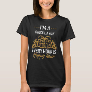I M A Bricklayer Every Hour Is Happy Hour Bricklay T-Shirt