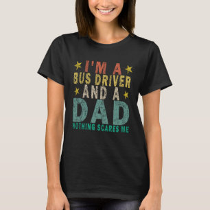 I m a Bus Driver and a Dad Nothing Scares Me Retr T-Shirt