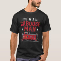 I m A Caboose Man Hobbyist Model Train T Shirt