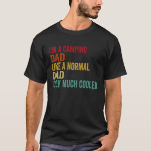 I m A Camping Dad Like A Normal Dad Only Much Cool T-Shirt