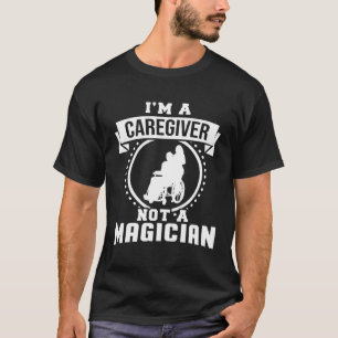 I m A Caregiver Not A Magician Caregiver T-Shirt